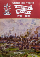 Signed Stoke-on-Trent The Story of a City 1925 to 2025 by Fred Hughes Book from Barewall Art Gallery