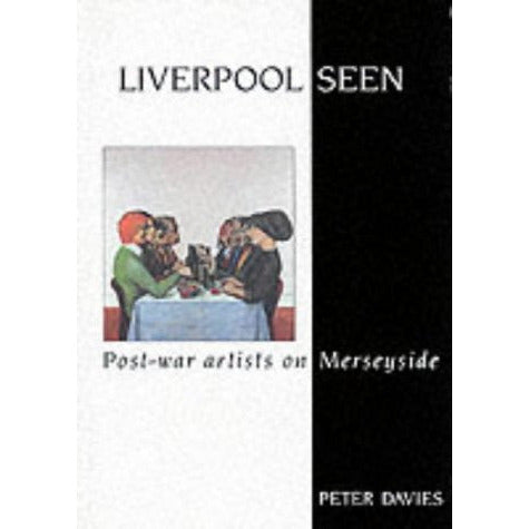 Liverpool Seen: Post-War Artists in the City by Peter Davies