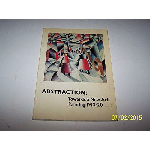 Abstraction : towards a new art : painting 1910-20