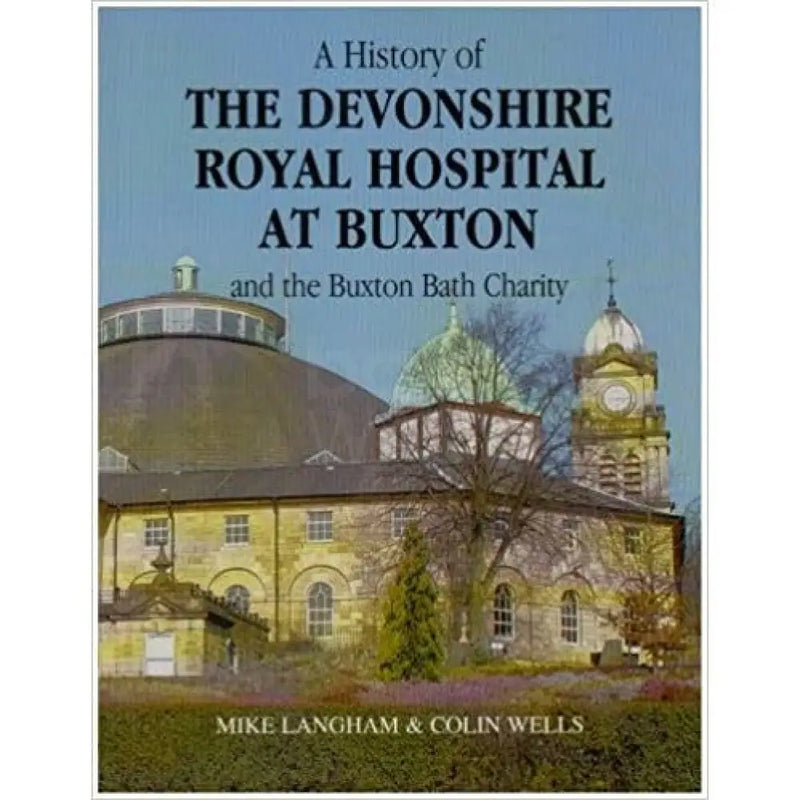 A History of the Devonshire Royal Hospital at Buxton and the Buxton Bath Charity by Mike Langham and Colin Wells Book from Barewall Art Gallery