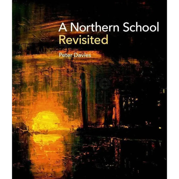 A Northern School Revisited : Hardback Book by Peter Davies published by Clark Art Book from Barewall Art Gallery