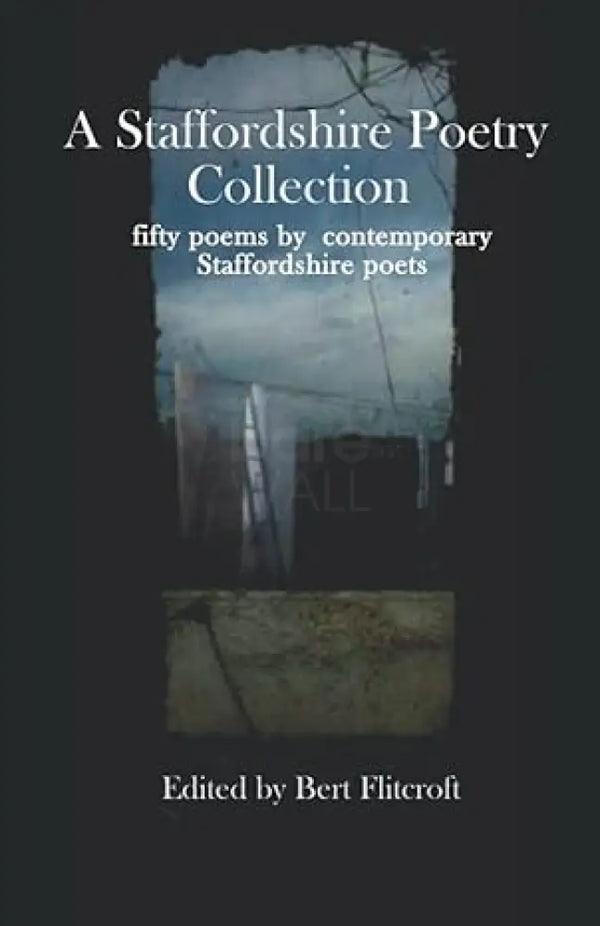 A Staffordshire Poetry Collection - fifty poems by contemporary Staffordshire poets Edited by Bert Flintcroft Book from Barewall Art Gallery