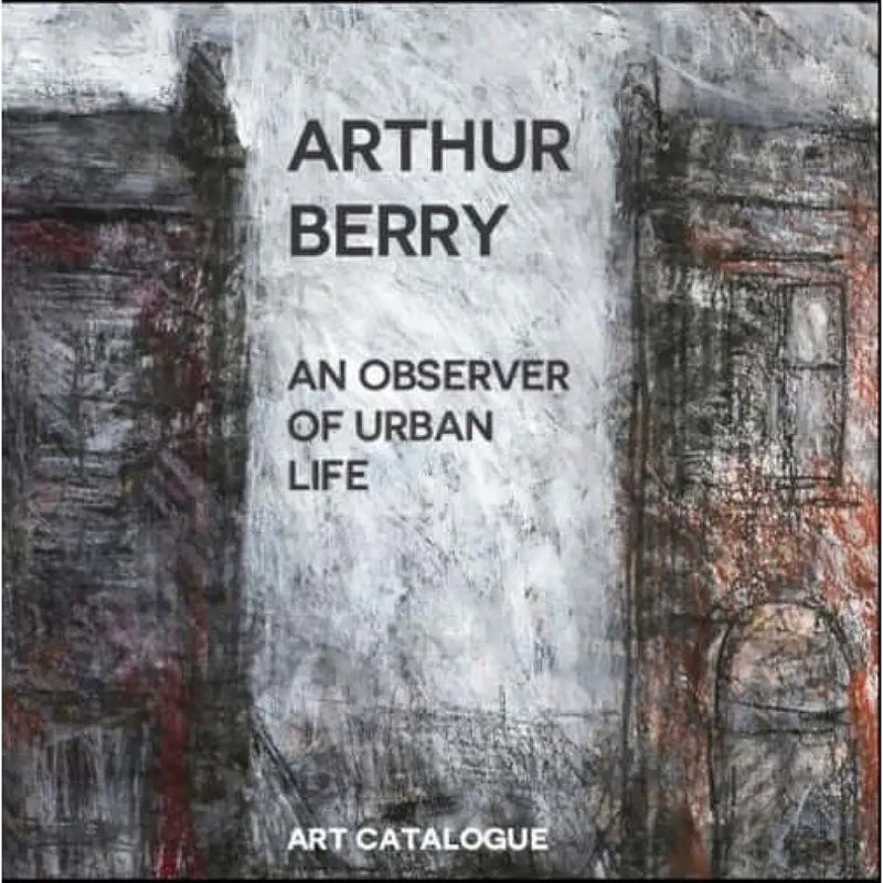Arthur Berry: An Observer of Urban Life Art Catalogue 2015-16 Book from Barewall Art Gallery