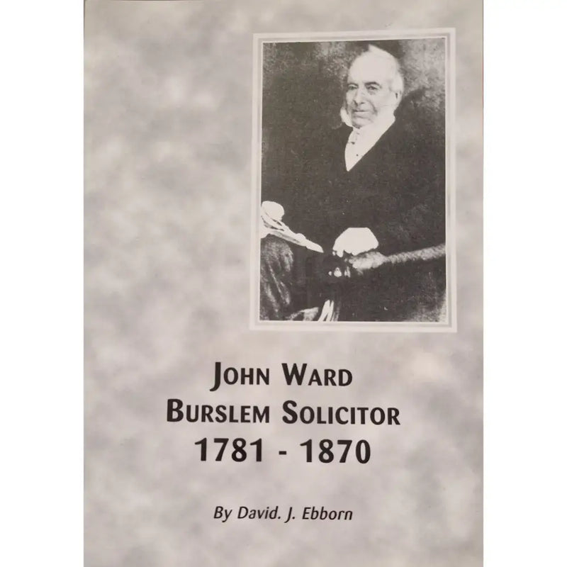 John Ward, Burslem Solicitor (1781 - 1870) by David J Ebborn Book from Barewall Art Gallery
