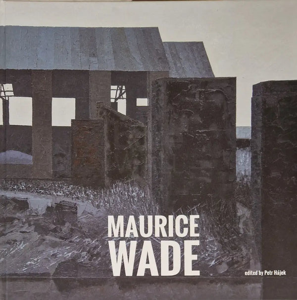 MAURICE WADE Monograph Illustrated Hardback Book 2024 edited by Petr Hajek Book from Barewall Art Gallery