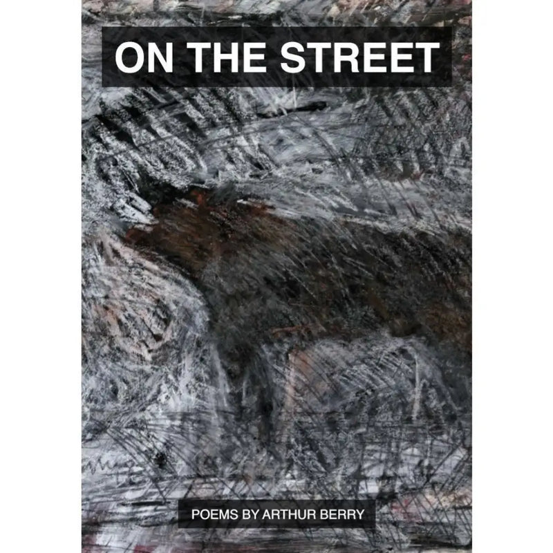 ON THE STREET: Poems by Arthur Berry 2018 Book from Barewall Art Gallery