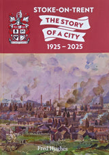 Stoke-on-Trent The Story of a City 1925 to 2025 by Fred Hughes Book from Barewall Art Gallery