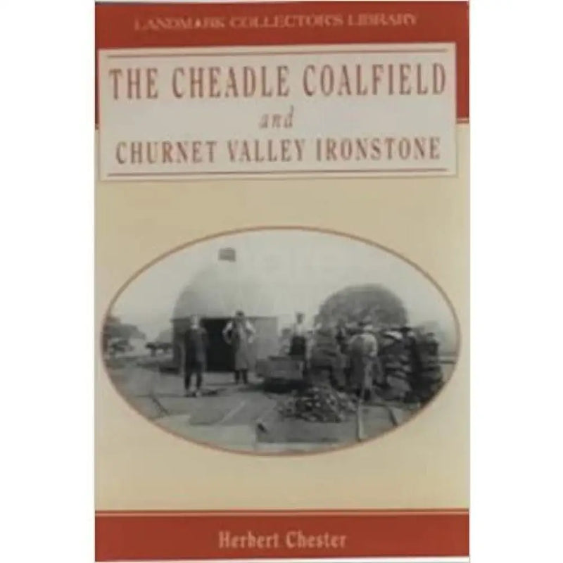 The Cheadle Coalfield and Churnet Valley Ironstone by Herbert Chester Book from Barewall Art Gallery