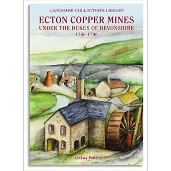 The Ecton Copper Mines Under the Dukes of Devonshire, 1760-1790 by Lindsey Porter Book from Barewall Art Gallery