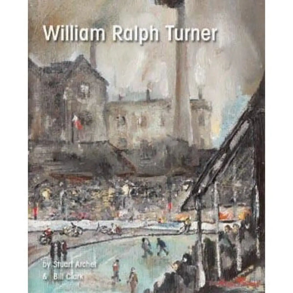 William Ralph Turner Hardback Book by Stuart Archer and Bill Clark Book from Barewall Art Gallery