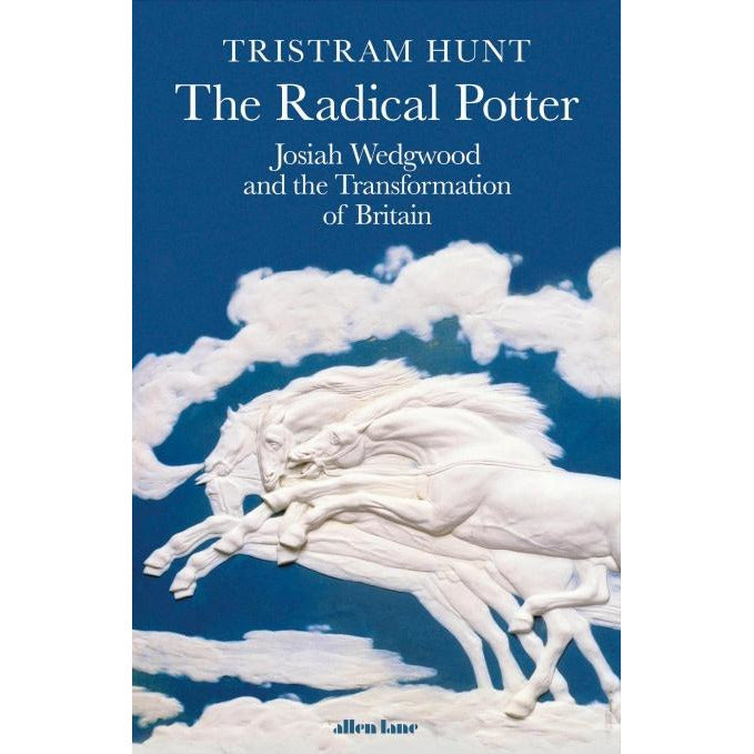 The Radical Potter : Josiah Wedgwood and the Transformation of Britain Hardback Book by Tristram Hunt published by Allen Lane